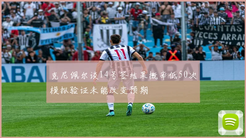 克尼佩尔谈14号签结果概率低50次模拟验证未能改变预期