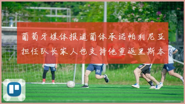 葡萄牙媒体报道葡体承诺帕利尼亚担任队长家人也支持他重返里斯本